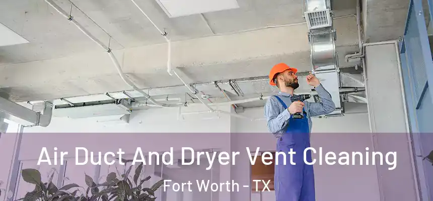 Air Duct And Dryer Vent Cleaning Fort Worth - TX