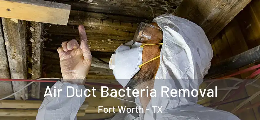 Air Duct Bacteria Removal Fort Worth - TX