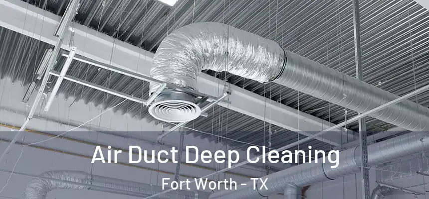 Air Duct Deep Cleaning Fort Worth - TX