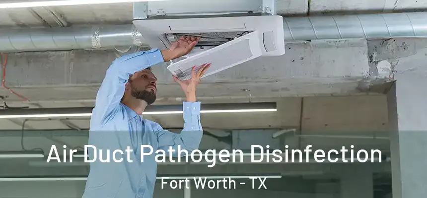 Air Duct Pathogen Disinfection Fort Worth - TX