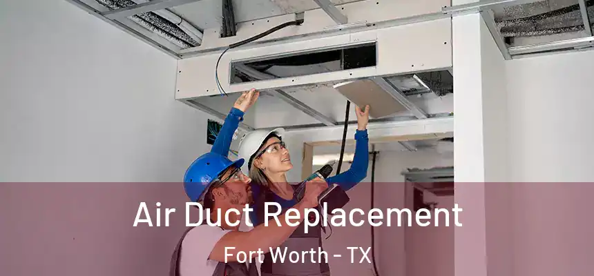Air Duct Replacement Fort Worth - TX