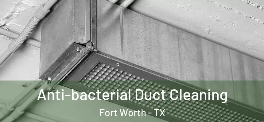 Anti-bacterial Duct Cleaning Fort Worth - TX