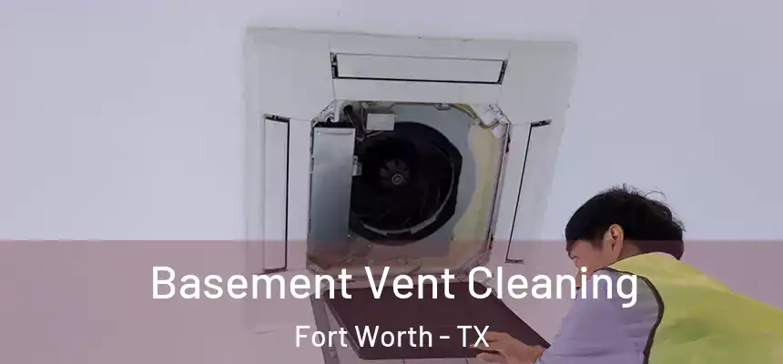 Basement Vent Cleaning Fort Worth - TX
