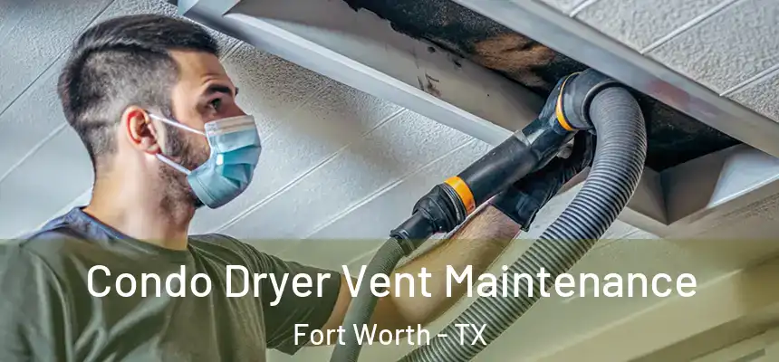 Condo Dryer Vent Maintenance Fort Worth - TX