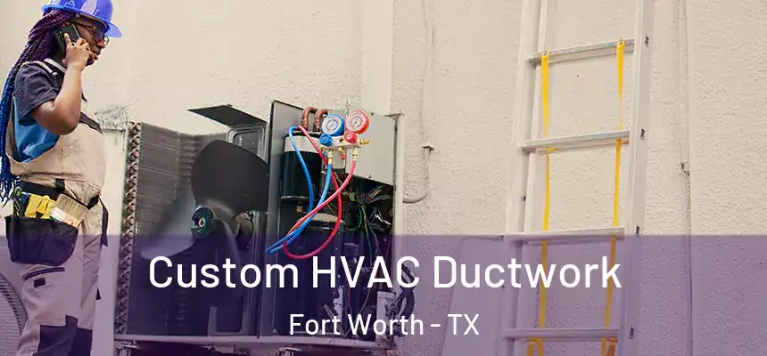 Custom HVAC Ductwork Fort Worth - TX