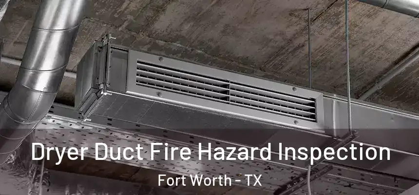 Dryer Duct Fire Hazard Inspection Fort Worth - TX