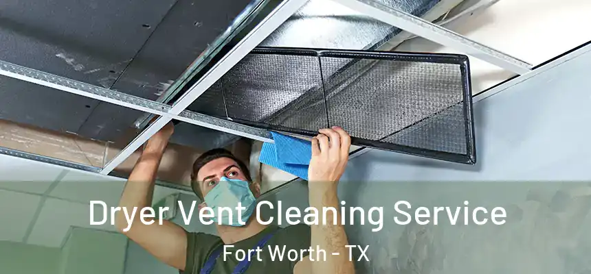 Dryer Vent Cleaning Service Fort Worth - TX