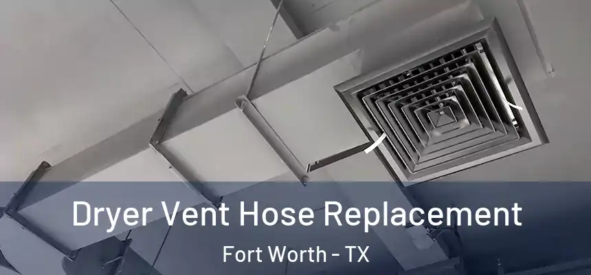 Dryer Vent Hose Replacement Fort Worth - TX