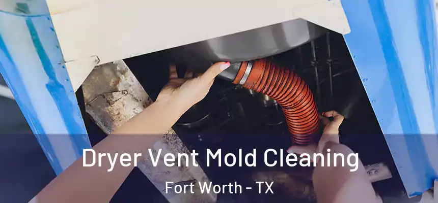 Dryer Vent Mold Cleaning Fort Worth - TX