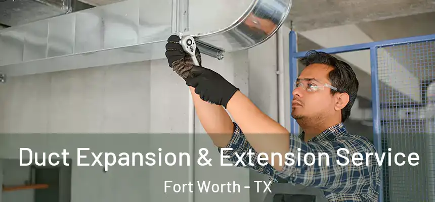 Duct Expansion & Extension Service Fort Worth - TX