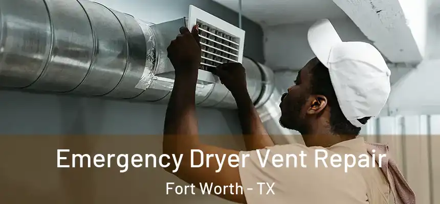 Emergency Dryer Vent Repair Fort Worth - TX