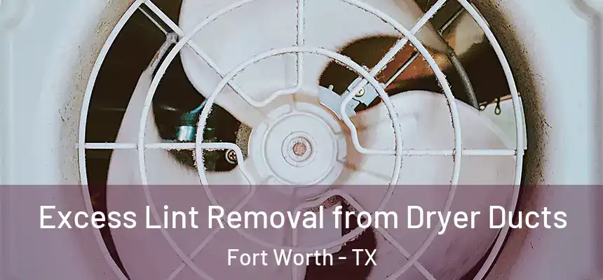 Excess Lint Removal from Dryer Ducts Fort Worth - TX
