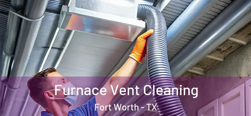 Furnace Vent Cleaning Fort Worth - TX