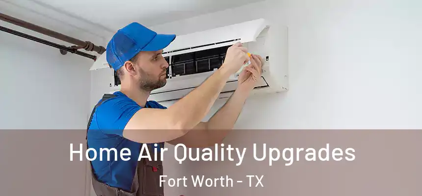 Home Air Quality Upgrades Fort Worth - TX