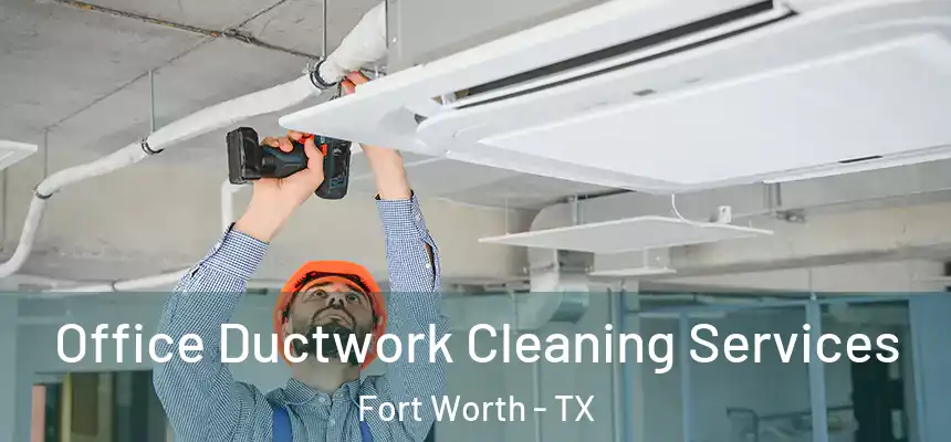 Office Ductwork Cleaning Services Fort Worth - TX