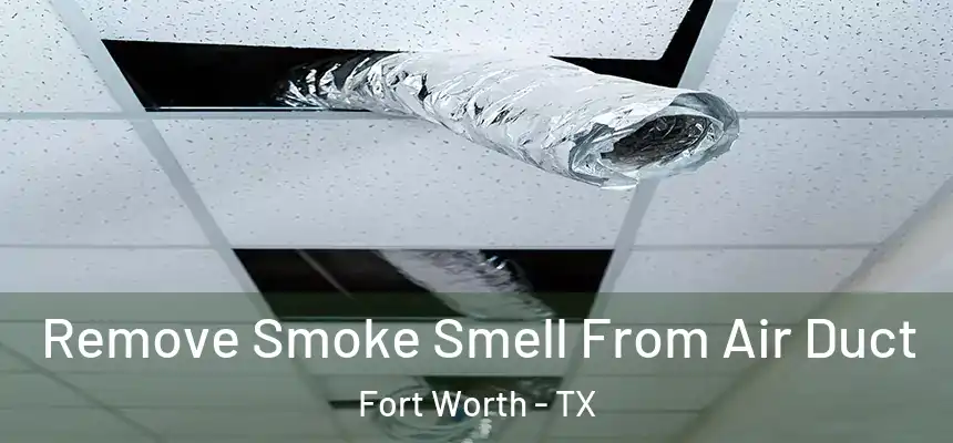Remove Smoke Smell From Air Duct Fort Worth - TX