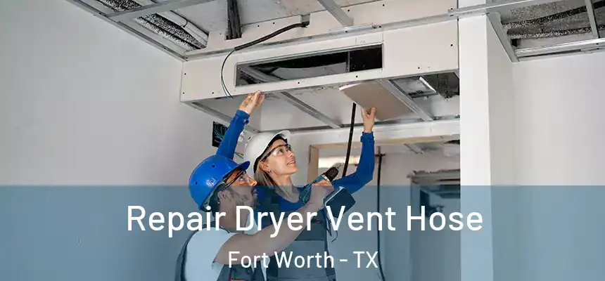 Repair Dryer Vent Hose Fort Worth - TX