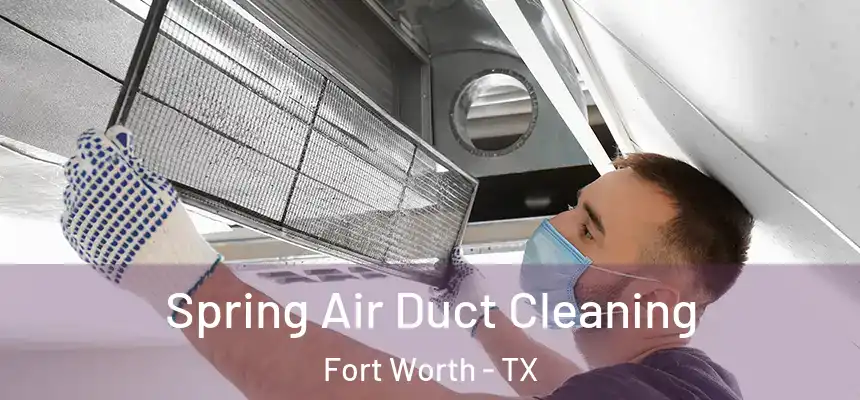 Spring Air Duct Cleaning Fort Worth - TX