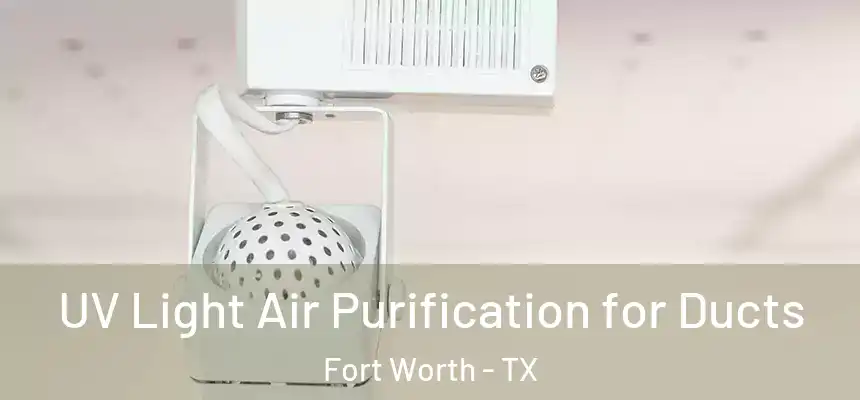 UV Light Air Purification for Ducts Fort Worth - TX