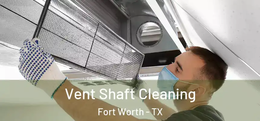 Vent Shaft Cleaning Fort Worth - TX