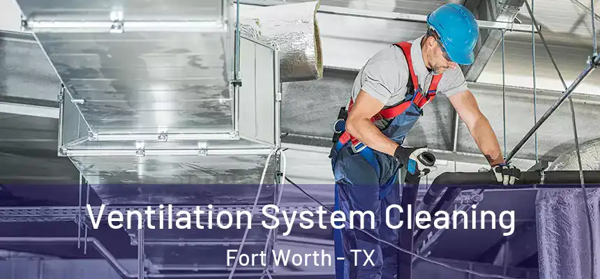 Ventilation System Cleaning Fort Worth - TX