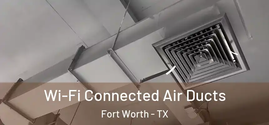 Wi-Fi Connected Air Ducts Fort Worth - TX